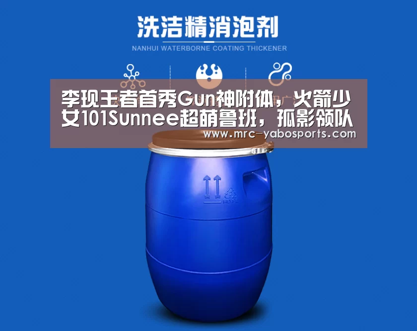 李现王者首秀Gun神附体,火箭少女101Sunnee超萌鲁班,孤影领队拿下冠军‘亚博APP’(图3) 亚博娱乐