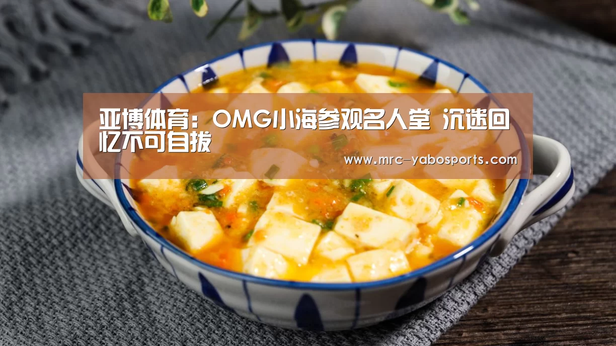 亚博体育:OMG小海参观名人堂 沉迷回忆不可自拔(图2) 亚博APP