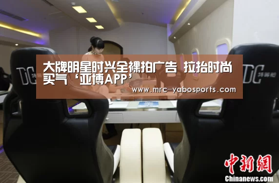 大牌明星时兴全裸拍广告 拉抬时尚买气‘亚博APP’(图1) 亚博官方网站
